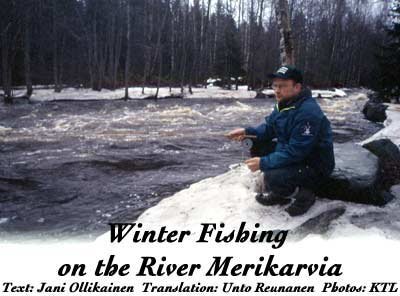 Winterfishing in River Merikarvia Even in wintertime fishing is possible, if You know right places and tips By SFM-toimi